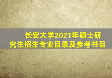 长安大学2021年硕士研究生招生专业目录及参考书目