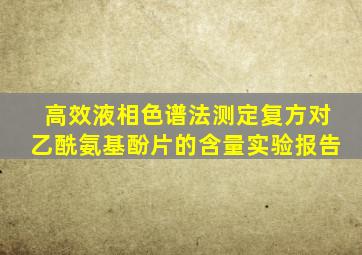 高效液相色谱法测定复方对乙酰氨基酚片的含量实验报告